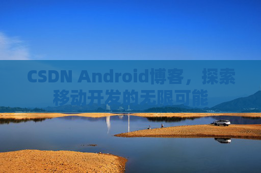 CSDN Android博客，探索移动开发的无限可能